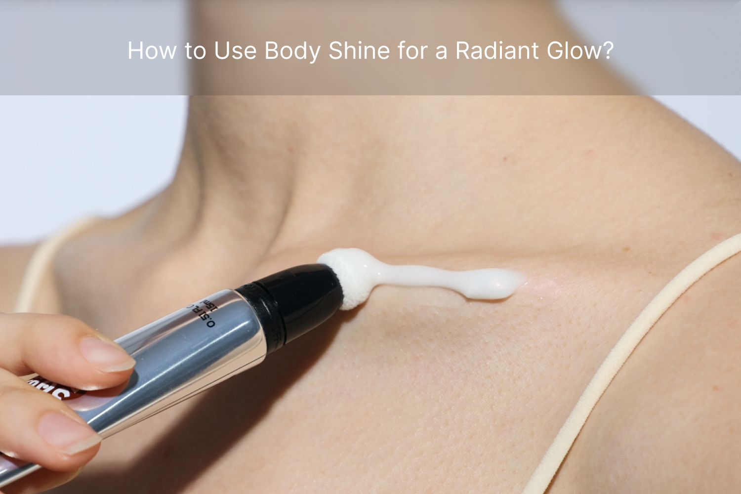 How to Use Body Shine for a Radiant Glow?